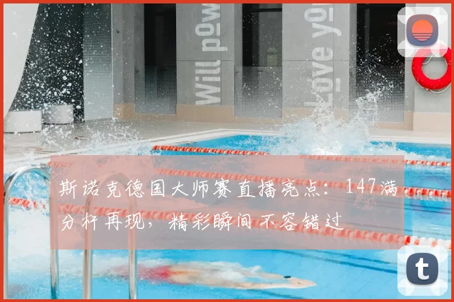 斯诺克德国大师赛直播亮点：147满分杆再现，精彩瞬间不容错过