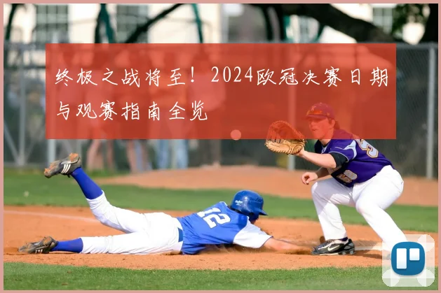 终极之战将至！2024欧冠决赛日期与观赛指南全览