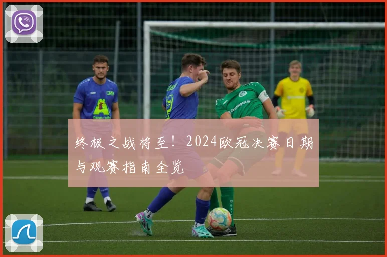 终极之战将至！2024欧冠决赛日期与观赛指南全览