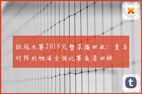 欧冠决赛2018完整录播回放：皇马对阵利物浦全场比赛高清回顾
