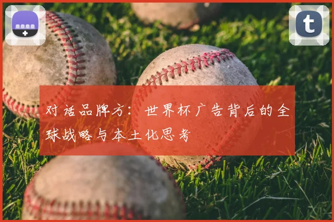 对话品牌方：世界杯广告背后的全球战略与本土化思考