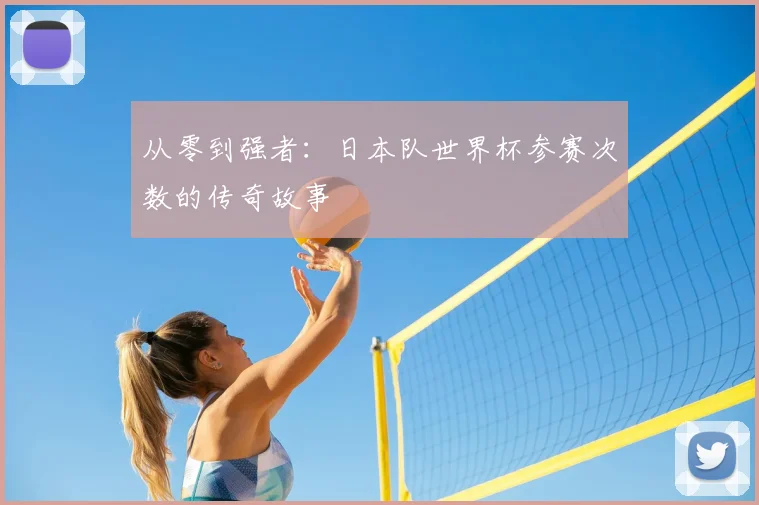 从零到强者：日本队世界杯参赛次数的传奇故事