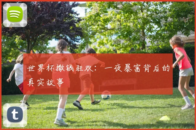 世界杯撒钱狂欢：一夜暴富背后的真实故事