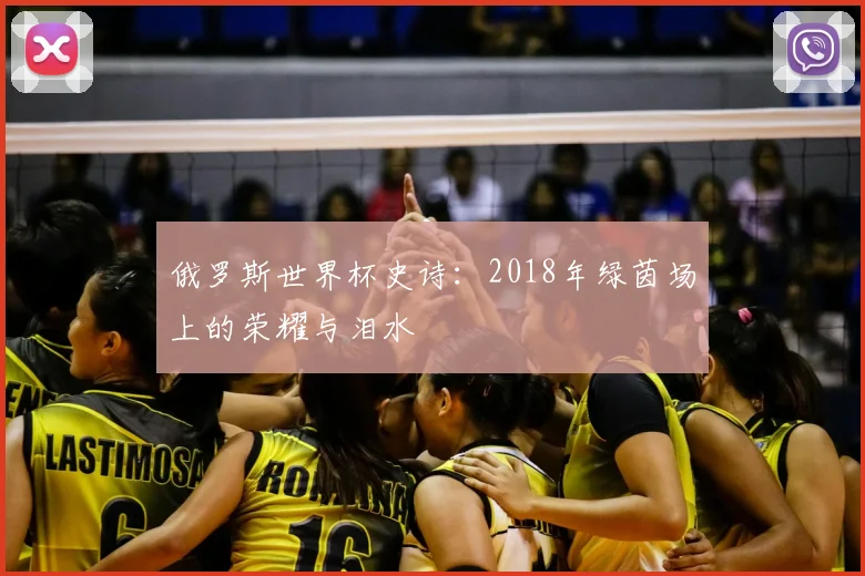 俄罗斯世界杯史诗：2018年绿茵场上的荣耀与泪水