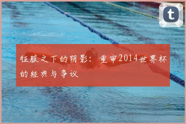 征服之下的阴影：重审2014世界杯的经典与争议