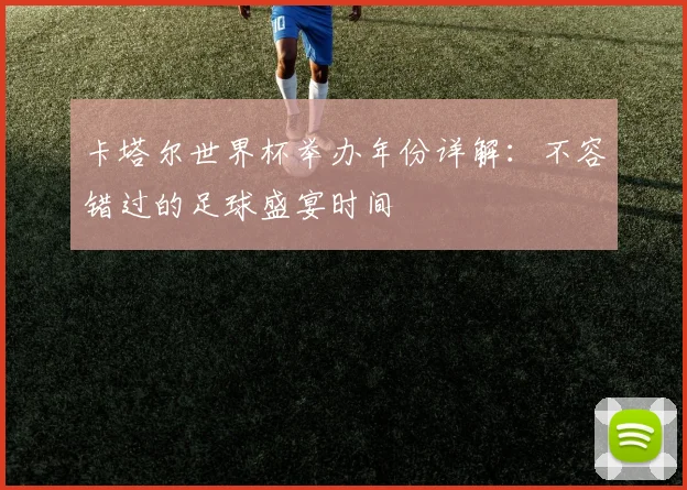 卡塔尔世界杯举办年份详解：不容错过的足球盛宴时间