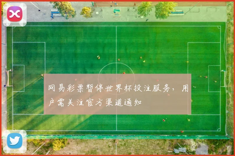 网易彩票暂停世界杯投注服务,用户需关注官方渠道通知